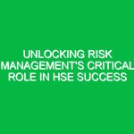 Unlocking Risk Management’s Critical Role in HSE Success