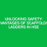 Unlocking Safety: Advantages of Scaffolds & Ladders in HSE