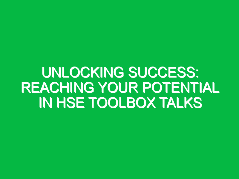 Unlocking Success: Reaching Your Potential in HSE Toolbox Talks