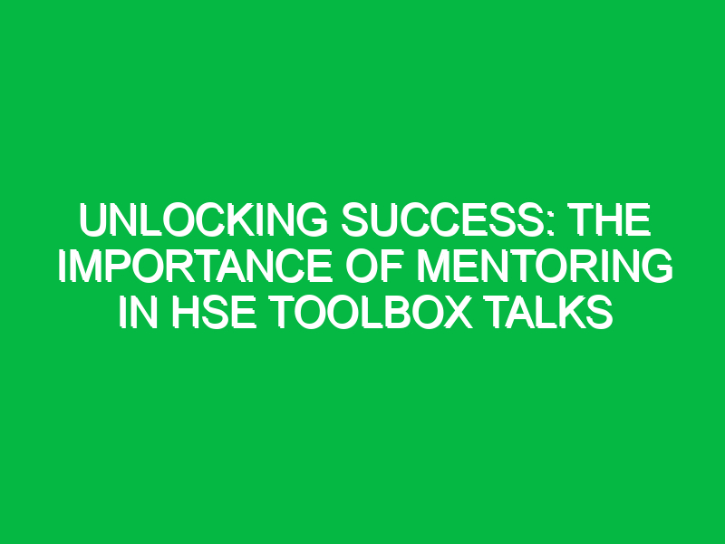 Unlocking Success: The Importance of Mentoring in HSE Toolbox Talks