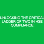 Unlocking the Critical Ladder of Two in HSE Compliance