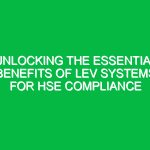 Unlocking the Essential Benefits of LEV Systems for HSE Compliance