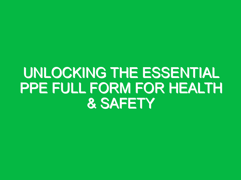 Unlocking the Essential PPE Full Form for Health & Safety
