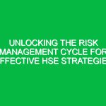 Unlocking the Risk Management Cycle for Effective HSE Strategies