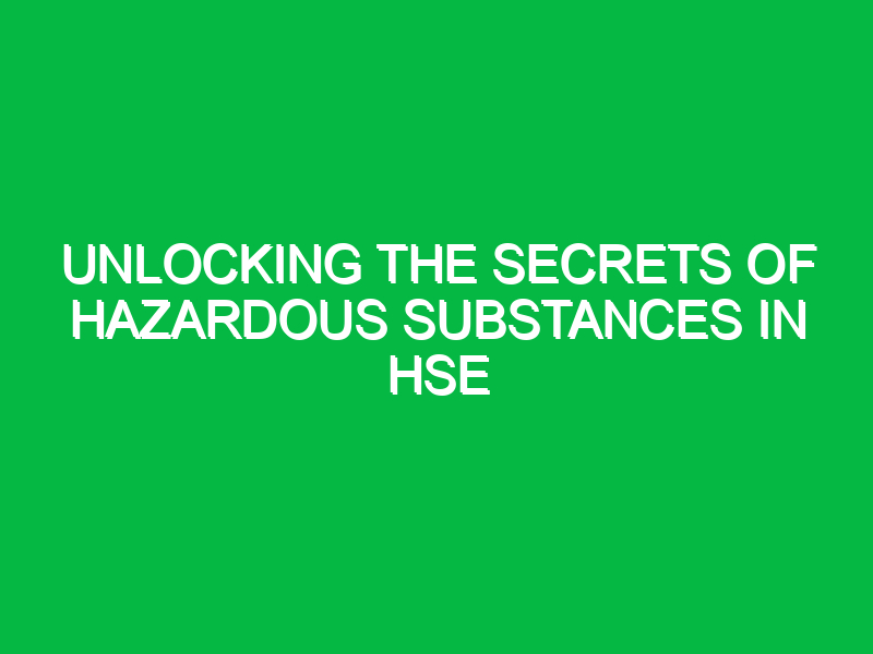 Unlocking the Secrets of Hazardous Substances in HSE