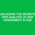 Unlocking the Secrets: Risk Analysis vs Risk Assessment in HSE