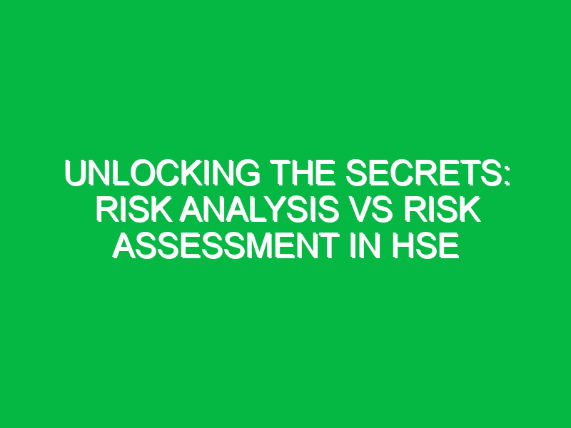 Unlocking the Secrets: Risk Analysis vs Risk Assessment in HSE