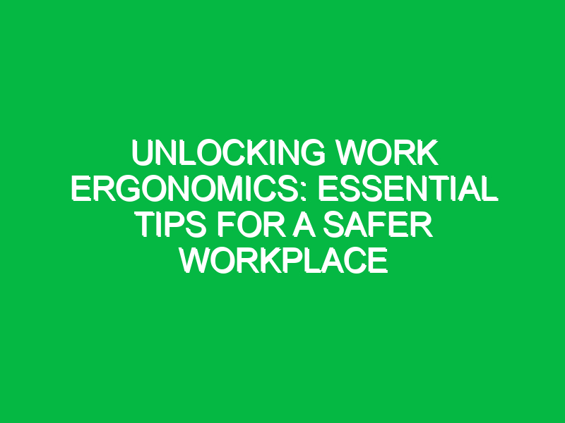 Unlocking Work Ergonomics: Essential Tips for a Safer Workplace
