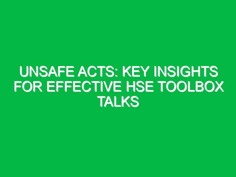 Unsafe Acts: Key Insights for Effective HSE Toolbox Talks