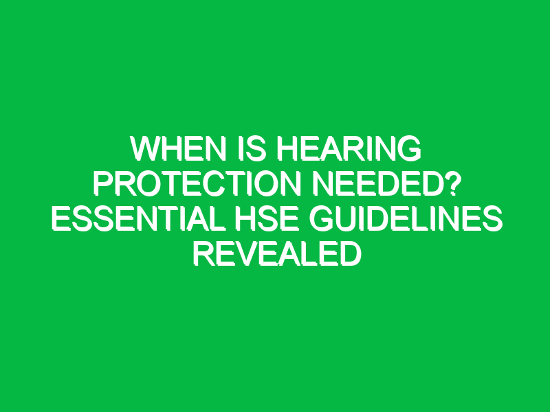 When Is Hearing Protection Needed? Essential HSE Guidelines Revealed