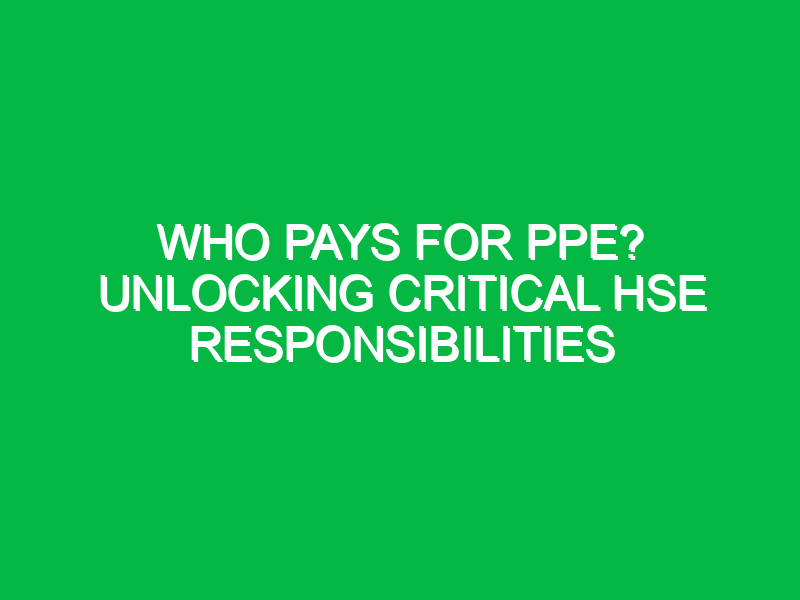 Who Pays for PPE? Unlocking Critical HSE Responsibilities