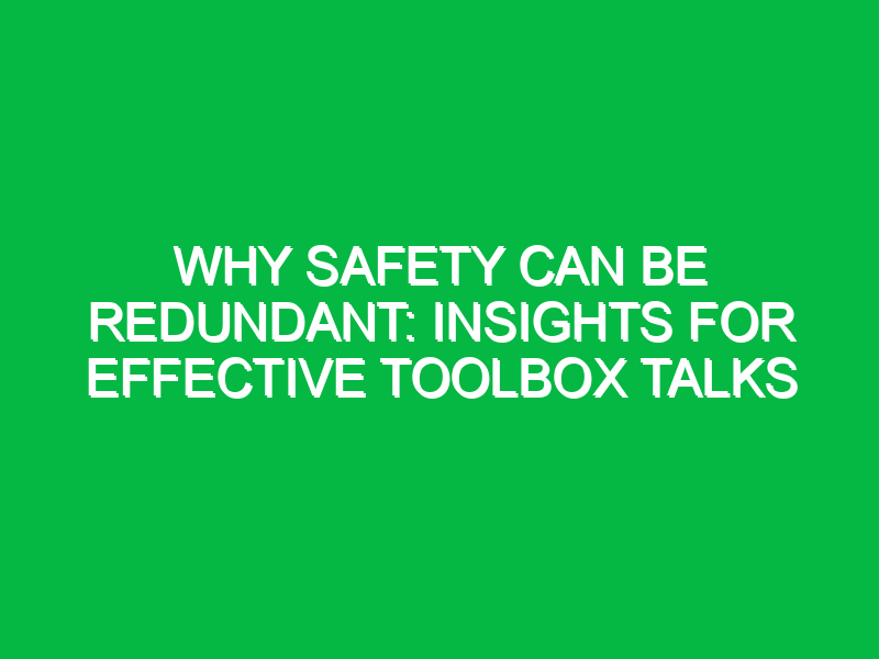 Why Safety Can Be Redundant: Insights for Effective Toolbox Talks