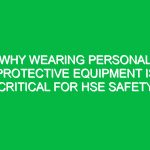 Why Wearing Personal Protective Equipment is Critical for HSE Safety