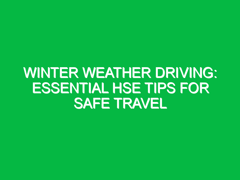 Winter Weather Driving: Essential HSE Tips for Safe Travel