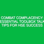 Combat Complacency: Essential Toolbox Talk Tips for HSE Success
