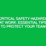 Critical Safety Hazards at Work: Essential Tips to Protect Your Team