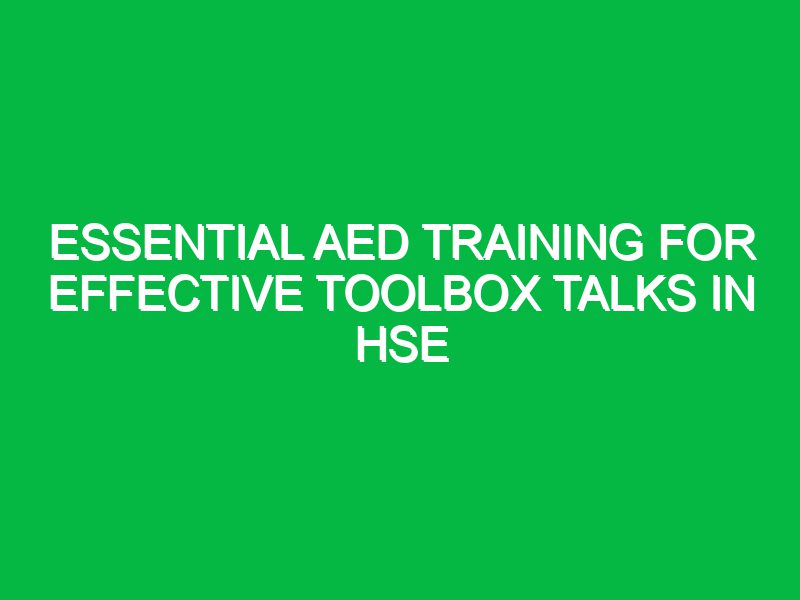 Essential AED Training for Effective Toolbox Talks in HSE