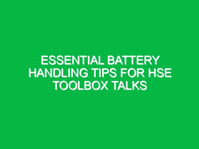 Essential Battery Handling Tips for HSE Toolbox Talks