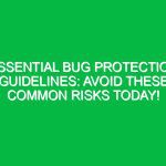 Essential Bug Protection Guidelines: Avoid These Common Risks Today!