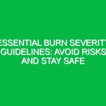 Essential Burn Severity Guidelines: Avoid Risks and Stay Safe