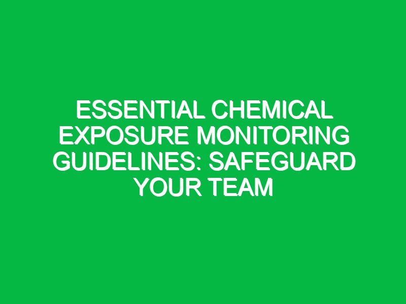 Essential Chemical Exposure Monitoring Guidelines: Safeguard Your Team