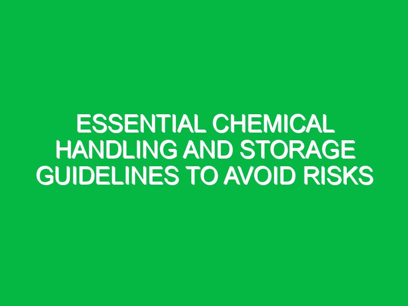 Essential Chemical Handling and Storage Guidelines to Avoid Risks