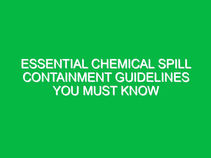 Essential Chemical Spill Containment Guidelines You Must Know
