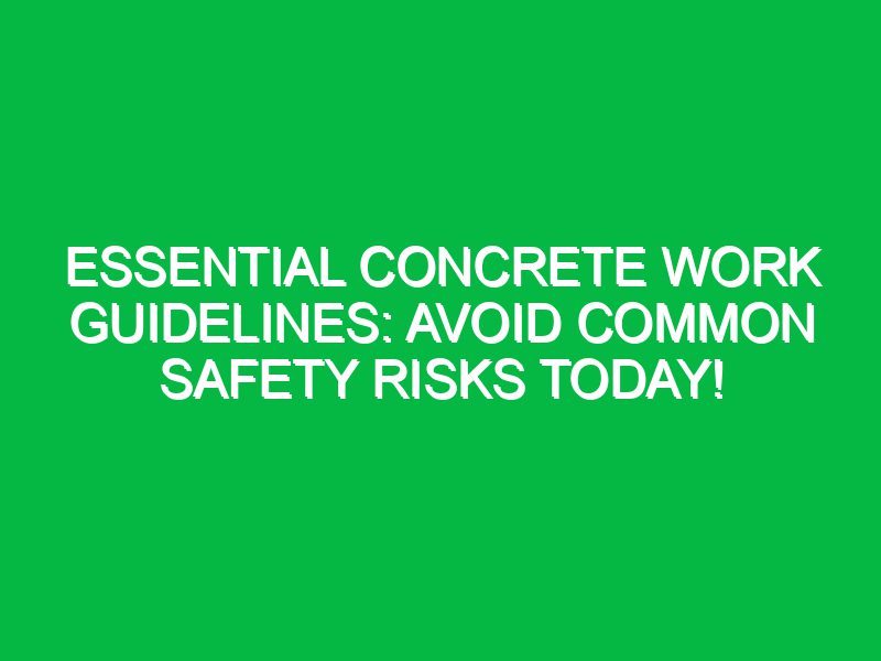 Essential Concrete Work Guidelines: Avoid Common Safety Risks Today!