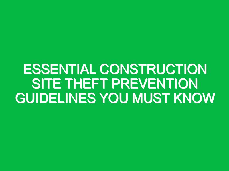 Essential Construction Site Theft Prevention Guidelines You Must Know