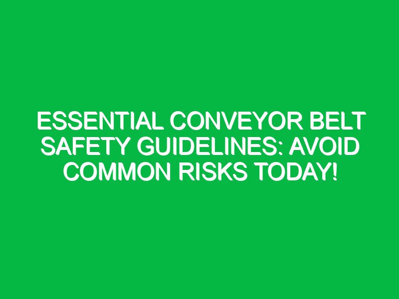 Essential Conveyor Belt Safety Guidelines: Avoid Common Risks Today!