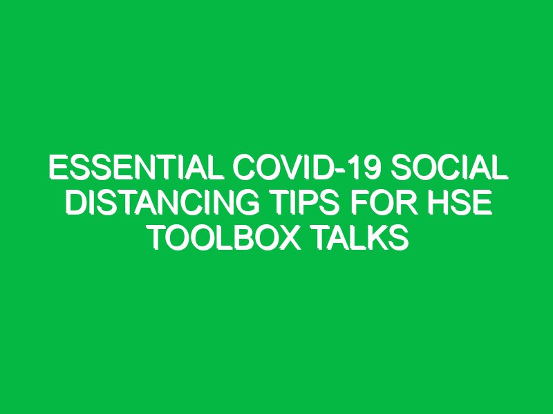 Essential COVID-19 Social Distancing Tips for HSE Toolbox Talks