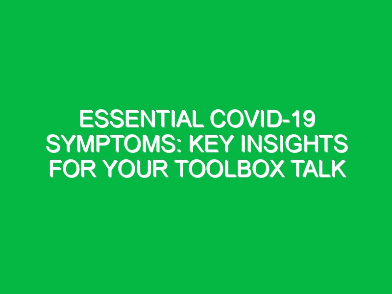 Essential COVID-19 Symptoms: Key Insights for Your Toolbox Talk