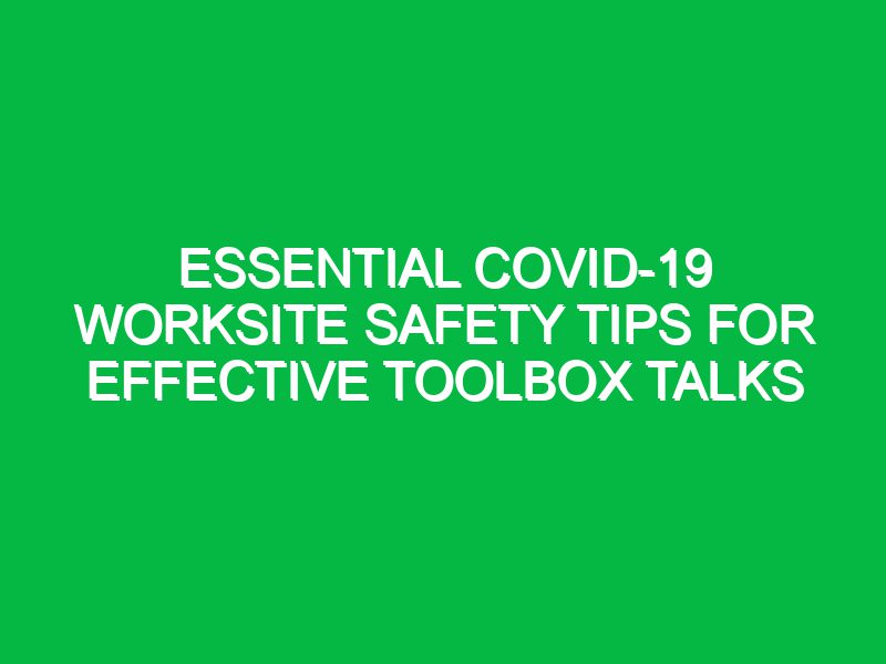 Essential COVID-19 Worksite Safety Tips for Effective Toolbox Talks
