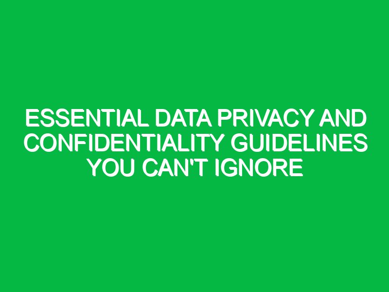 Essential Data Privacy and Confidentiality Guidelines You Can’t Ignore