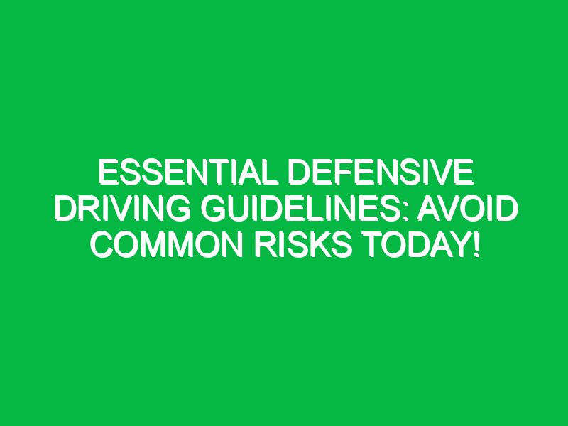 Essential Defensive Driving Guidelines: Avoid Common Risks Today!