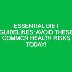 Essential Diet Guidelines: Avoid These Common Health Risks Today!