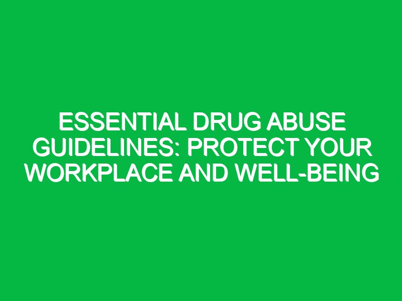 Essential Drug Abuse Guidelines: Protect Your Workplace and Well-Being