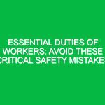 Essential Duties of Workers: Avoid These Critical Safety Mistakes