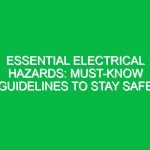 Essential Electrical Hazards: Must-Know Guidelines to Stay Safe