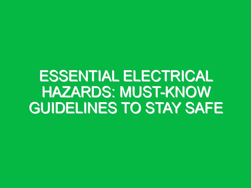 Essential Electrical Hazards: Must-Know Guidelines to Stay Safe