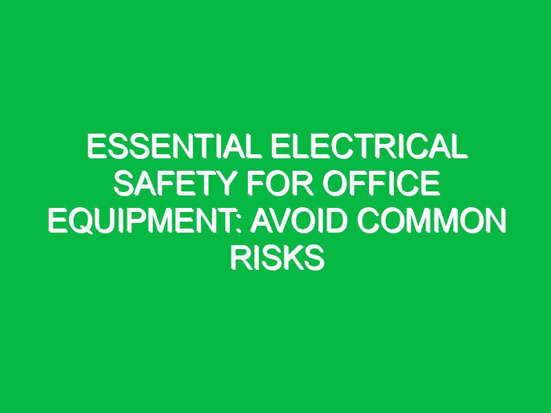 Essential Electrical Safety for Office Equipment: Avoid Common Risks