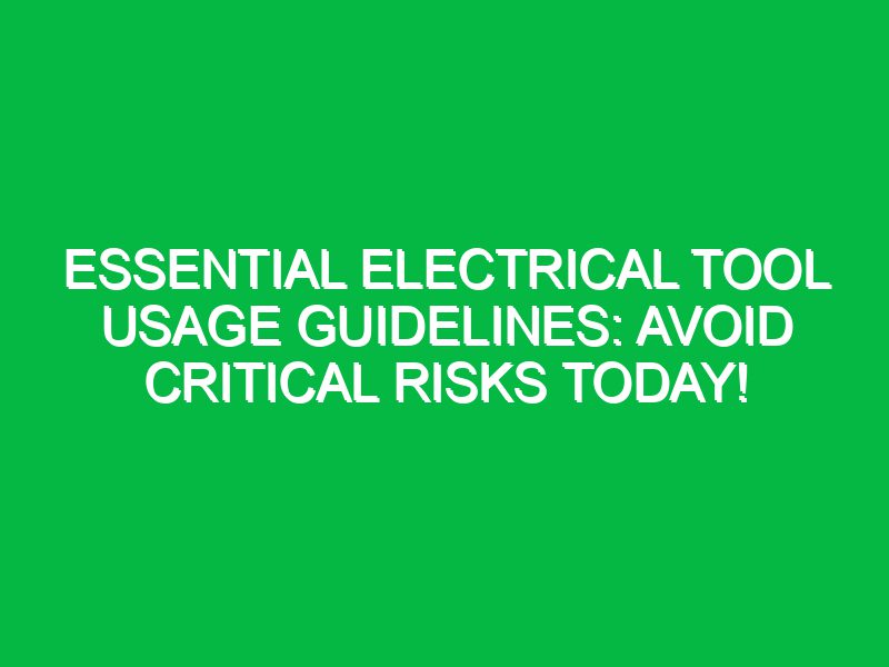 Essential Electrical Tool Usage Guidelines: Avoid Critical Risks Today!