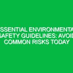 Essential Environmental Safety Guidelines: Avoid Common Risks Today