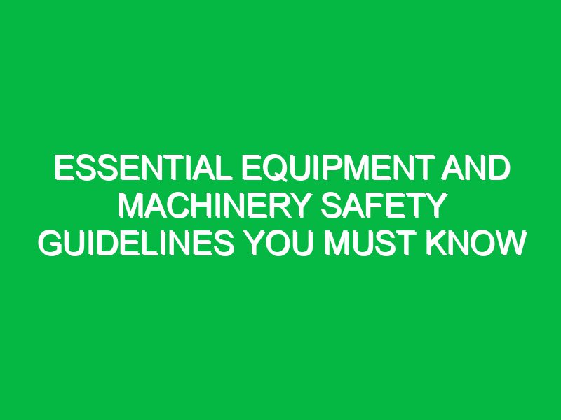 Essential Equipment and Machinery Safety Guidelines You Must Know