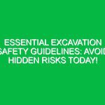 Essential Excavation Safety Guidelines: Avoid Hidden Risks Today!