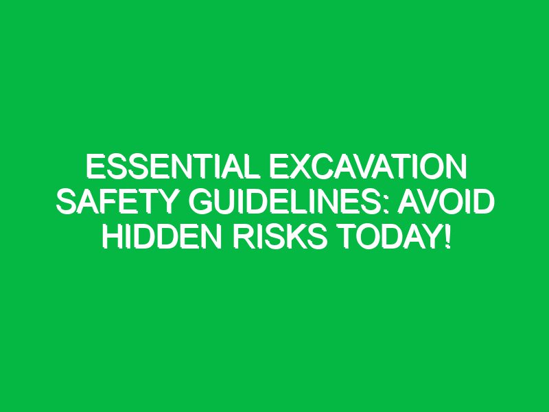Essential Excavation Safety Guidelines: Avoid Hidden Risks Today!