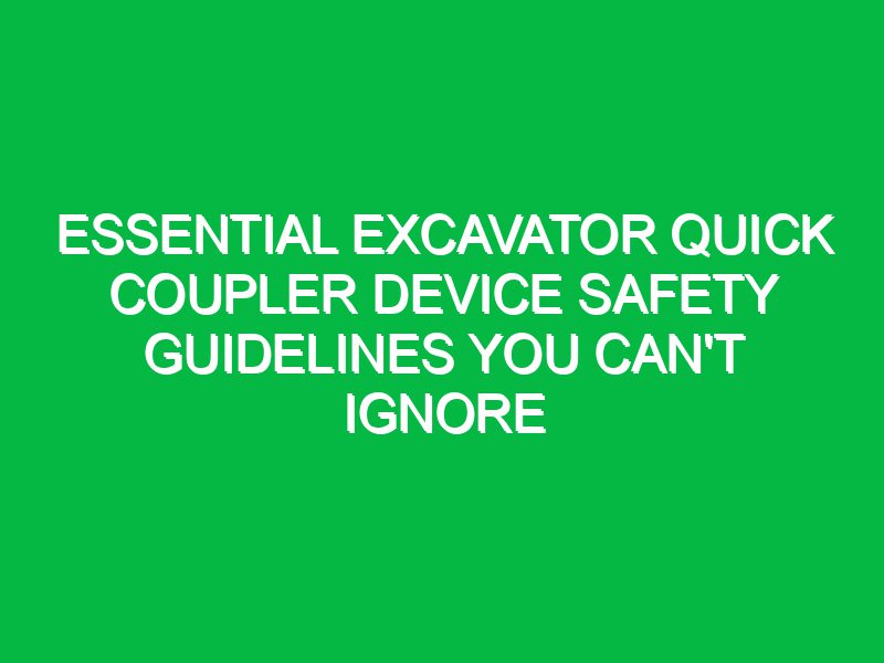 Essential Excavator Quick Coupler Device Safety Guidelines You Can’t Ignore