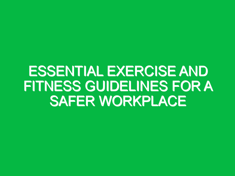 Essential Exercise and Fitness Guidelines for a Safer Workplace