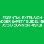 Essential Extension Ladder Safety Guidelines: Avoid Common Risks!