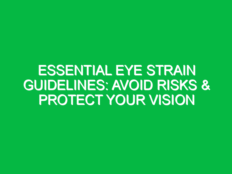Essential Eye Strain Guidelines: Avoid Risks & Protect Your Vision